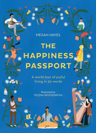 The Happiness Passport: A world tour of joyful living in 50 words by Megan Hayes