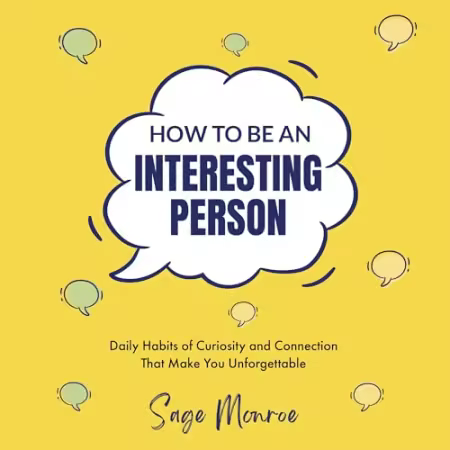 How to Be an Interesting Person: Daily Habits of Curiosity and Connection That Make You Unforgettable[Audiobook]