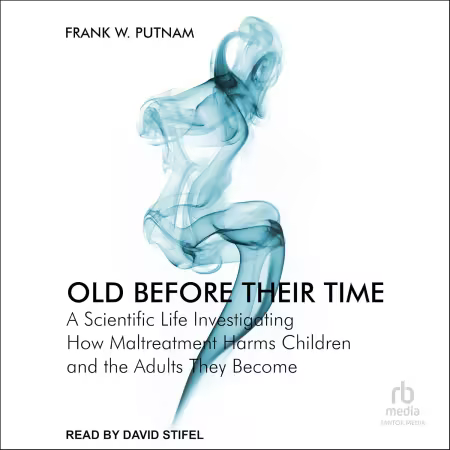 Old Before Their Time: A Scientific Life Investigating How Maltreatment Harms Children and the Adults They Become (Audiobook)