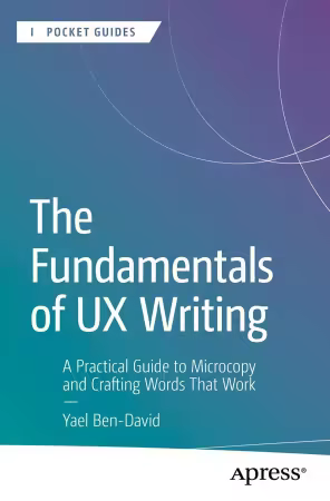 The Fundamentals of UX Writing: A Practical Guide to Microcopy and Crafting Words That Work