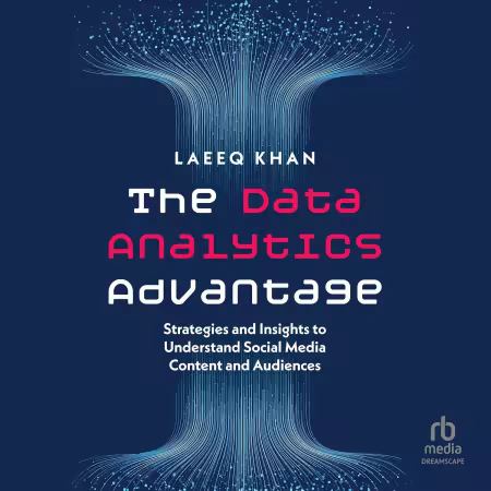 The Data Analytics Advantage: Strategies and Insights to Understand Social Media Content and Audiences[Audiobook]