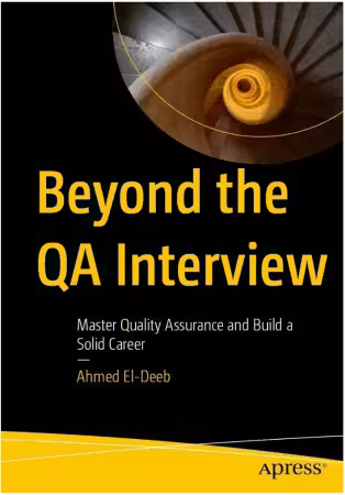 Beyond the QA Interview: Master Quality Assurance and Build a Solid Career (True)