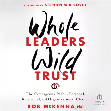 Whole Leaders, Wild Trust: The Courageous Path to Personal, Relational, and Organizational Change (Audiobook)