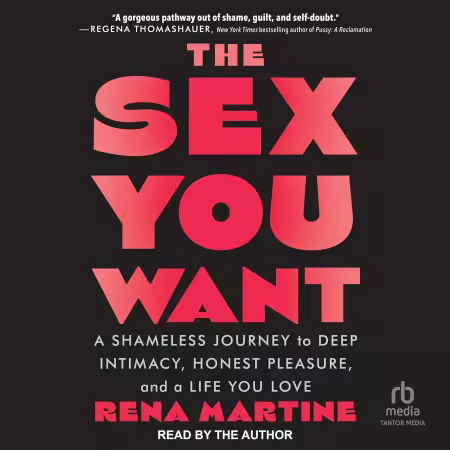 The Sex You Want: A Shameless Journey to Deep Intimacy, Honest Pleasure, and a Life You Love (Audiobook)