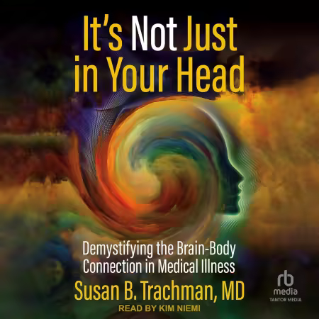 It's Not Just in Your Head: Demystifying the Brain-Body Connection in Medical Illness (Audiobook)