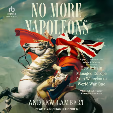 No More Napoleons: How Britain Managed Europe from Waterloo to World War One[Audiobook]