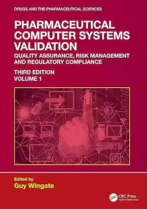 Pharmaceutical Computer Systems Validation: Volume 1 - Quality Assurance, Risk Management and Regulatory Compliance, 3rd Edition