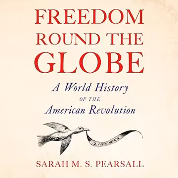 Freedom Round the Globe: A World History of the American Revolution[Audiobook]