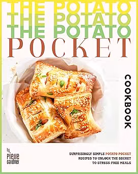 The Potato Pocket Cookbook: Surprisingly Simple Potato Pocket Recipes to Unlock the Secret to Stress-Free Meals