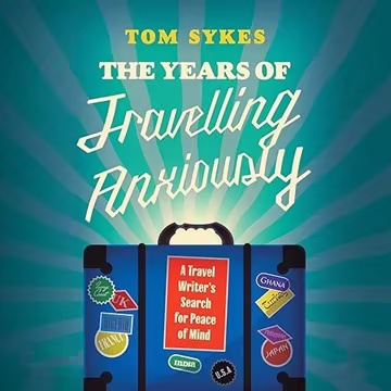 The Years of Travelling Anxiously: A Travel Writer’s Search for Peace of Mind[Audiobook]