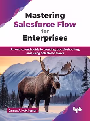 Mastering Salesforce Flow for Enterprises: An end-to-end guide to creating, troubleshooting, and using Salesforce Flows (PDF)