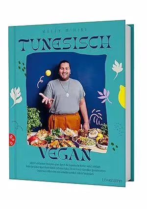Tunesisch vegan: Mit 60 einfachen Rezepten quer durch die tunesische Küche