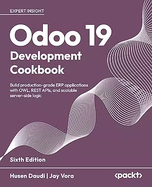 Odoo 19 Development Cookbook: Build production-grade ERP applications with OWL, REST APIs, and scalable server-side logic