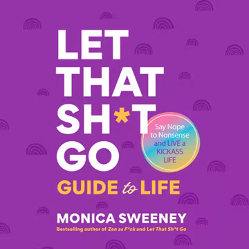 The Let That Sh*t Go Guide to Life: Say Nope to Nonsense and Live a Kickass Life[Audiobook]