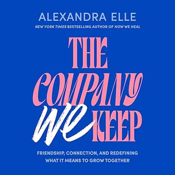 The Company We Keep: Friendship, Connection, and Redefining What It Means to Grow Together[Audiobook]