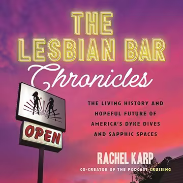 The Lesbian Bar Chronicles: The Living History and Hopeful Future of America's Dyke Dives and Sapphic Spaces[Audiobook]
