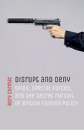 Disrupt and Deny Spies, Special Forces, and the Secret Pursuit of British Foreign Policy (PDF)