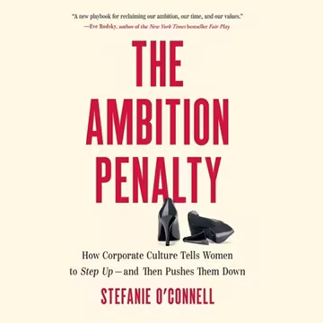 The Ambition Penalty: How Corporate Culture Tells Women to Step Up―and Then Pushes Them Down[Audiobook]