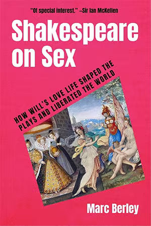 Shakespeare on Sex: How Will’s Love Life Shaped the Plays and Liberated the World