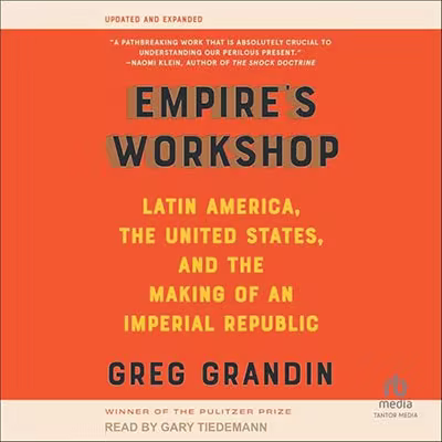 Empire's Workshop: Latin America, the United States, and the Making of an Imperial Republic (Audiobook)
