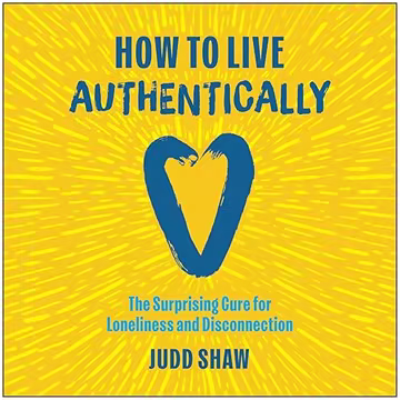 How to Live Authentically: The Surprising Cure for Loneliness and Disconnection[Audiobook]