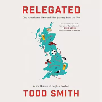 Relegated: One American's Pints-and-Pies Journey from the Top to the Bottom of English Football[Audiobook]