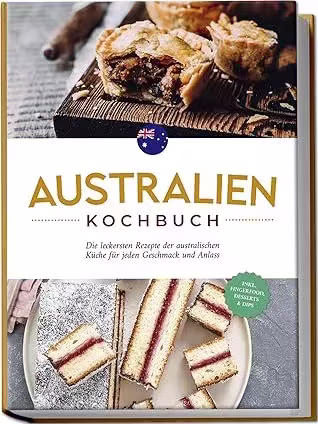 Australien Kochbuch: Die leckersten Rezepte der australischen Küche für jeden Geschmack und Anlass