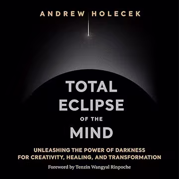 Total Eclipse of the Mind: Unleashing the Power of Darkness for Creativity, Healing, and Transformation[Audiobook]