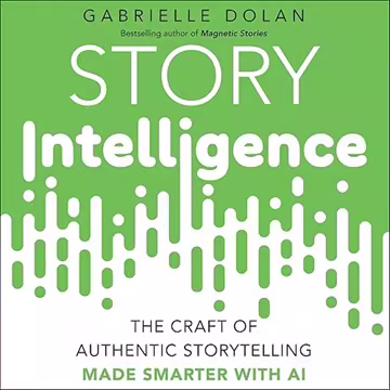 Story Intelligence: The Craft of Authentic Storytelling, Made Smarter with AI[Audiobook]