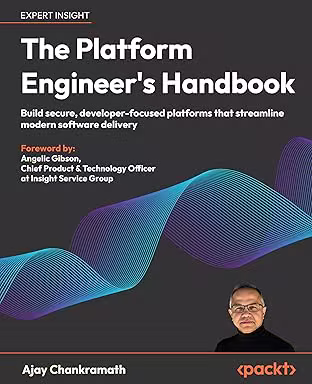 The Platform Engineer's Handbook : Build Secure, Developer-focused Platforms That Streamline Modern Software Delivery