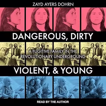 Dangerous, Dirty, Violent, and Young: A Fugitive Family in the Revolutionary Underground[Audiobook]