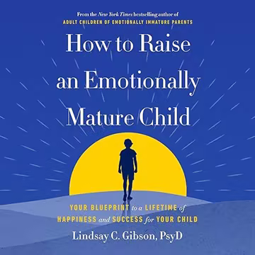 How to Raise an Emotionally Mature Child: Your Blueprint to a Lifetime of Happiness and Success for Your Child[Audiobook]
