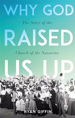 Why God Raised Us Up: The Story of the Church of the Nazarene