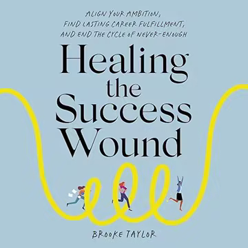Healing the Success Wound: Align Your Ambition, Find Lasting Career Fulfillment, and End the Cycle of Never-Enough[Audiobook]