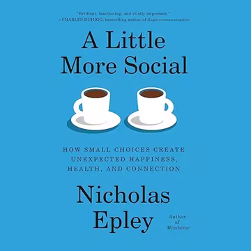 A Little More Social: How Small Choices Create Unexpected Happiness, Health, and Connection[Audiobook]