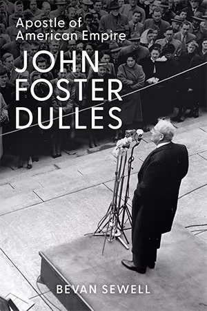 John Foster Dulles: Apostle of American Empire