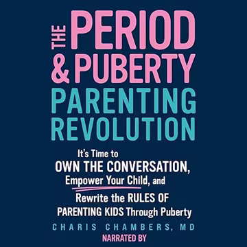 The Period and Puberty Parenting Revolution: It's Time to Own the Conversation, Empower Your Child, and Rewrite[Audiobook]