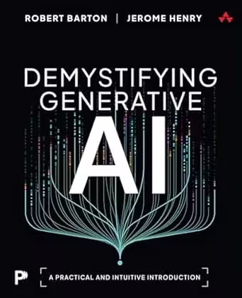 Demystifying Generative AI: A Practical and Intuitive Introduction by Robert Barton