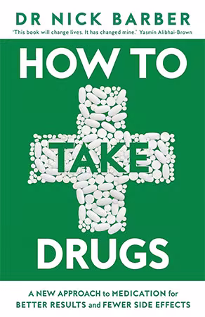 How to Take Drugs: A New Approach to Medication for Better Results and Fewer Side Effects