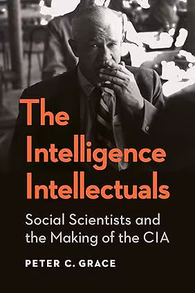 The Intelligence Intellectuals: Social Scientists and the Making of the CIA