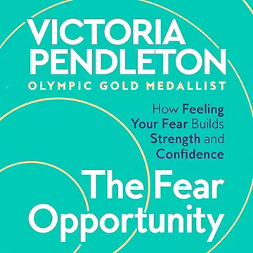 The Fear Opportunity: How Feeling Your Fear Builds Strength and Confidence Inspiration From Olympic Gold Medallist[Audiobook]