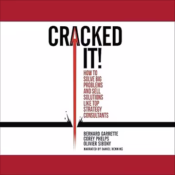 Cracked It!: How to Solve Big Problems and Sell Solutions like Top Strategy Consultants [Audiobook]