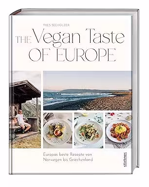 The Vegan Taste of Europe: Europas beste Rezepte von Norwegen bis Griechenland. Das Kochbuch für die vegane Ernährung mit