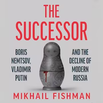 The Successor: Boris Nemtsov, Vladimir Putin and the Decline of Modern Russia[Audiobook]