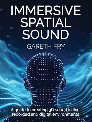Immersive Spatial Sound: A Guide to Creating 3D Sound in Live, Recorded and Digital Environments