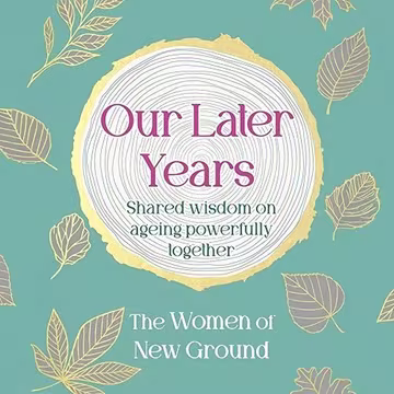 Our Later Years: Shared Wisdom on Ageing Powerfully Together[Audiobook]