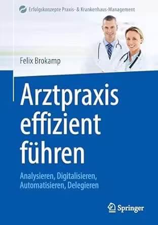 Arztpraxis effizient führen: Analysieren, Digitalisieren, Automatisieren, Delegieren