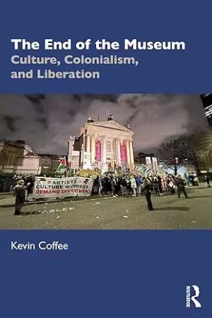 The End of the Museum: Culture, Colonialism, and Liberation