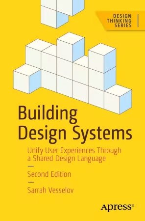 Building Design Systems: Unify User Experiences Through a Shared Design Language (Design Thinking), 2nd Edition