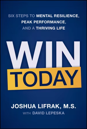 Win Today: Six Steps to Mental Resilience, Peak Performance, and a Thriving Life
